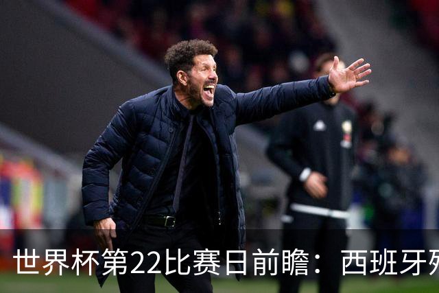 世界杯第22比赛日前瞻：西班牙残阵出击！C罗vs魔笛，谁先"舞毕"