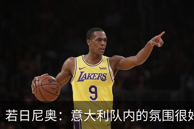 若日尼奥：意大利队内的氛围很好