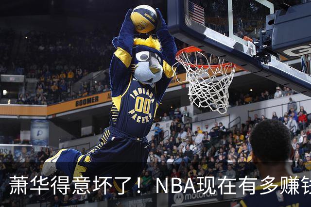 萧华得意坏了！NBA现在有多赚钱？上赛季营收116.8亿美刀！