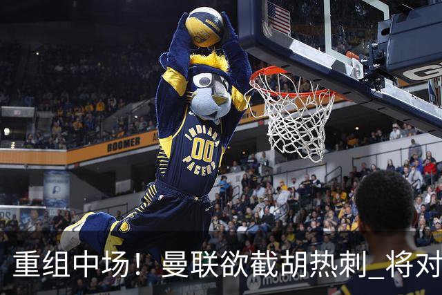 重组中场！曼联欲截胡热刺 将对M·费尔南德斯开高额报价