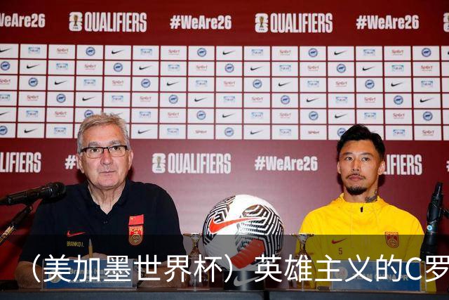 （美加墨世界杯）英雄主义的C罗，世界杯没有“加时”